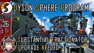 Substantial Fractionator Upgrade Needed  E26 ║ Dyson Sphere Program [upl. by Ianaj]