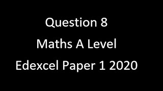 Question 8 A Level Edexcel Maths Paper 1 2020 [upl. by Ardnala162]