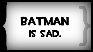 Batman Is Sad [upl. by Trainer496]