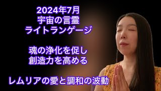 ご縁のある方へ 2024年7月宇宙の言霊ライトランゲージ「魂の浄化と創造力」レムリアの愛と調和の波動 [upl. by Schellens822]