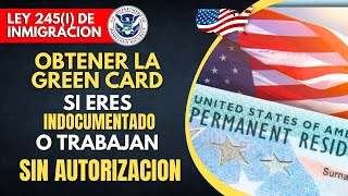 LEY 245I DE INMIGRACIÓN  Obtener La GREEN CARD Si Eres Indocumentado O Trabajan Sin Autorización [upl. by Kalli]