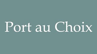 How to Pronounce Port au Choix Port au Choix a hard time Correctly in French [upl. by Antoni239]