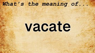 Vacate Meaning  Definition of Vacate [upl. by Enra699]