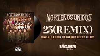 23 Remix  Los Elegantes De Jerez x Los Reales Del Rio x DJ Cris  Norteños Unidos 2024 [upl. by Amzaj]