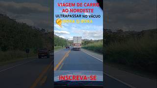 VIAGEM DE CARRO AO NORDESTE ULTRAPASSAR RÁPIDO NO VÁCUO [upl. by Refinaj]