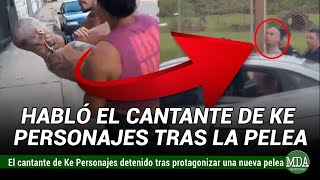 HABLÓ el CANTANTE de KE PERSONAJES tras PROTAGONIZAR una NUEVA PELEA y ser DETENIDO [upl. by Adikram]