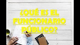 ¿QUÉ ES UN FUNCIONARIO PÚBLICO [upl. by Balf]