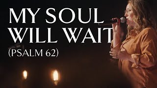 My Soul Will Wait Psalm 62 • Official Video [upl. by Saimon260]