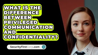 What Is The Difference Between Privileged Communication And Confidentiality  SecurityFirstCorpcom [upl. by Nareht]