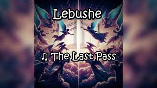 ♫ The Last Pass  Lebushe [upl. by Areyk]