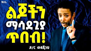 በሳይንስ የተረጋገጠ ልጆችን ምናሳድግበት ጥበብ በዶር ወዳጄነህ እንዴት ነው ሃላፊነት ይሚሰማው የተባረከ ልጅ መፍጠር የምንችለው  Dr Wedajeneh [upl. by Hose175]