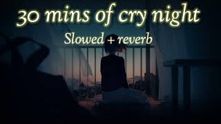 30 Minutes of cry night  Slowed Reverb  LOfi creation [upl. by Myriam437]