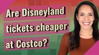 Are Disneyland tickets cheaper at Costco [upl. by Rengia]