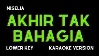 MISELLIA  AKHIR TAK BAHAGIA KARAOKE VERSION LOWER KEY [upl. by Sadnak]