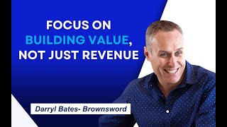 Focus On Building Value Not Just Revenue with Darryl BatesBrownsword [upl. by Johnsten]