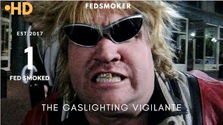 FedSmoker The GasLighting Vigilante [upl. by Ecraep]