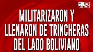 Militarizaron y llenaron de trincheras del lado boliviano [upl. by Juakn]