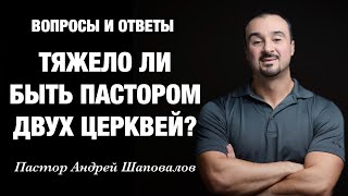 ВОПРОСЫ И ОТВЕТЫ «Тяжело ли быть пастором двух церквей» Пастор Андрей Шаповалов [upl. by Ophelia]