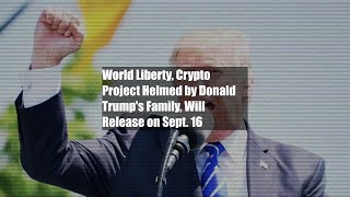 World Liberty Crypto Project Helmed by Donald Trumps Family Will Release on Sept 16 [upl. by Rochkind]