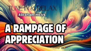 A Rampage of Appreciation  Abraham Hicks [upl. by Idel]