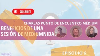 CHARLAS PUNTO DE ENCUENTRO MÉDIUM Beneficios de una Sesión de Mediumnidad [upl. by Everrs]