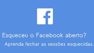 Esqueceu o Facebook Aberto Aprenda fechar as sessões abertas [upl. by Preciosa]