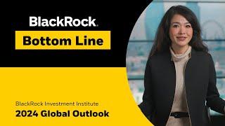 BlackRock Bottom Line 2024 Global Outlook [upl. by Nodnahs]