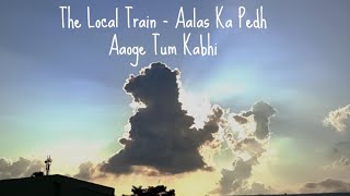 The Local Train  Aalas Ka Pedh  Aaoge Tum Kabhi LOFiii [upl. by Zarihs]