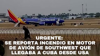 URGENTE SE REPORTA INCENDIO EN MOTOR DE AVIÓN DE SOUTHWEST QUE LLEGABA A CUBA DESDE ESTADOS UNIDOS [upl. by Pradeep523]