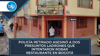 Policía retirado asesinó a dos presuntos ladrones que intentaron robar restaurante en Bogotá [upl. by Valda]