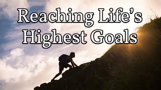 Reaching Lifes Highest Goals  Part 2 [upl. by Sivek225]