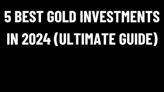 5 Best GOLD Investments in 2024 ULTIMATE Guide [upl. by Eiryt]