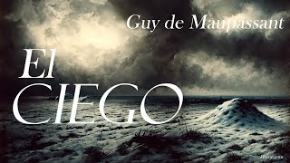 El Ciego — Guy de Maupassant [upl. by Nottirb]