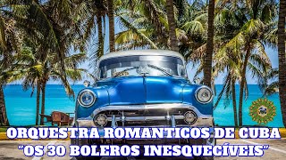 ORQUESTRA ROMANTICOS DE CUBA OS 30 BOLEROS INESQUECÍVEIS [upl. by Almat]