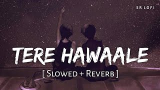 Tere Hawaale  Lofi Slowed  Reverb  Arijit Singh Shilpa Rao  SR Lofi [upl. by Pollack]