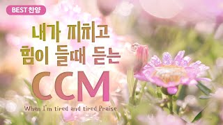 BEST CCM 내가 지치고 힘이 들때 듣는 CCM  When Im tired and tired Praise [upl. by Enorel]