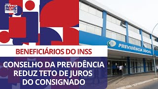 Conselho da Previdência reduz teto de juros do consignado para beneficiários do INSS [upl. by Naitsirhk]