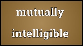 Mutually intelligible Meaning [upl. by Enneire]