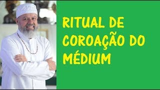 RITUAL DE quotCOROAÇÃOquot DO MÉDIUM [upl. by Narud]