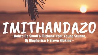 Kabza de small  Imithandazo Lyrics X Mthunzi X Young Stunna Dj Maphorisa amp Sizwe Alakine [upl. by Olatha]