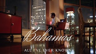 Bahamas  All Ive Ever Known [upl. by Kitti]