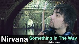 NIRVANA  SOMETHING IN THE WAY ukulele cover [upl. by Fanni]