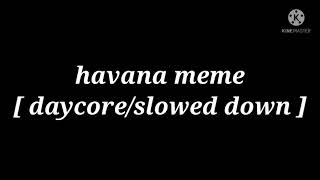 havana meme  daycoreslowed down [upl. by Eppesiug]