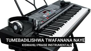 TUMEBADILISHWA TWAFANANA NAYE KISWAHILI PRAISE INSTRUMENTALS FULL VERSIONPIANO [upl. by Zweig808]