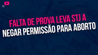 Falta de prova de inviabilidade da vida extrauterina leva STJ a negar permissão para aborto [upl. by Libyc754]