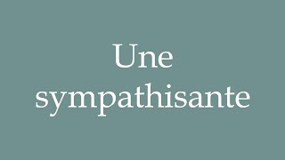 How to Pronounce Une sympathisante A sympathizer Correctly in French [upl. by Pesek392]