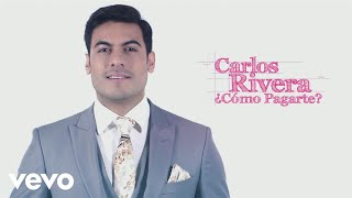 Carlos Rivera  ¿Cómo Pagarte Lyric Video [upl. by Milt]