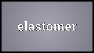 Elastomer Meaning [upl. by Enelrak758]