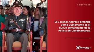 El Coronel Andrés Fernando Serna Bustamante es el nuevo comandante de la Policía de Cundinamarca [upl. by Gauntlett]