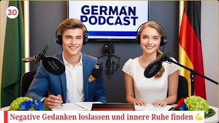 Deutsch lernen im Podcast 🇩🇪📚🎙  Negative Gedanken loslassen und innere Ruhe finden  Teil 30 [upl. by Kellia478]